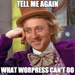 Will Wonka asking you to tell him again what WordPress can't do.