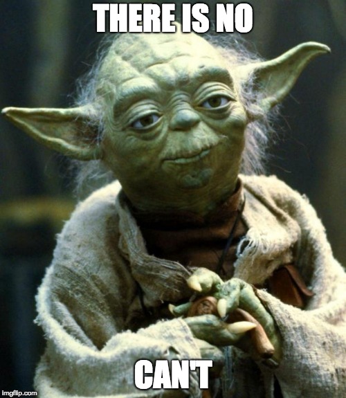 Yoda saying there is no can't.